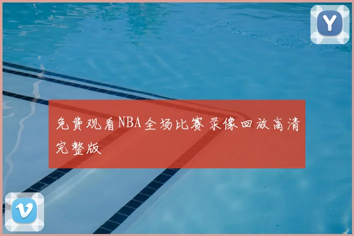 免费观看NBA全场比赛录像回放高清完整版